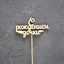 Топпер деревянный на палочке "С рождением дочки" ( без покраски)